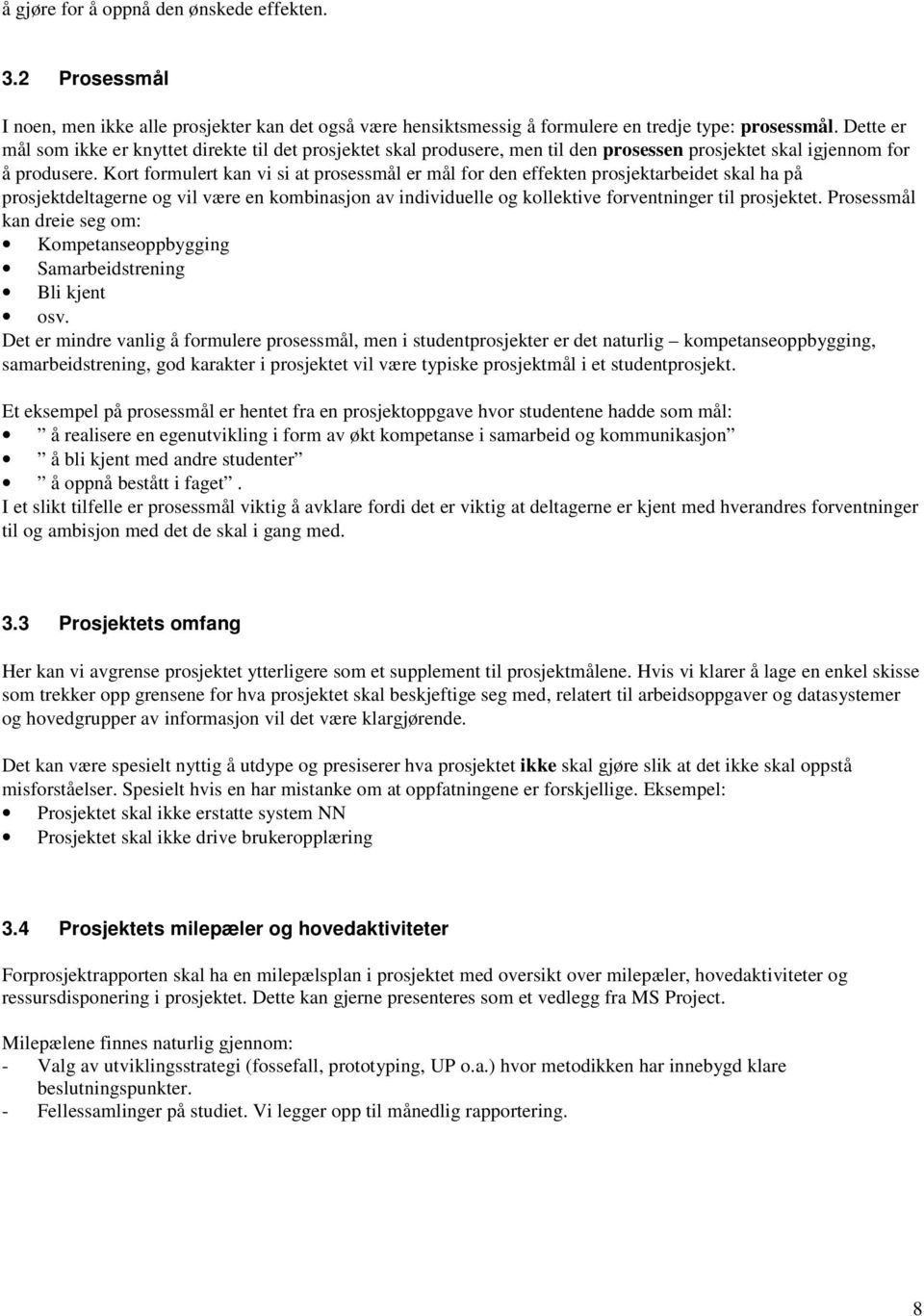 Kort formulert kan vi si at prosessmål er mål for den effekten prosjektarbeidet skal ha på prosjektdeltagerne og vil være en kombinasjon av individuelle og kollektive forventninger til prosjektet.