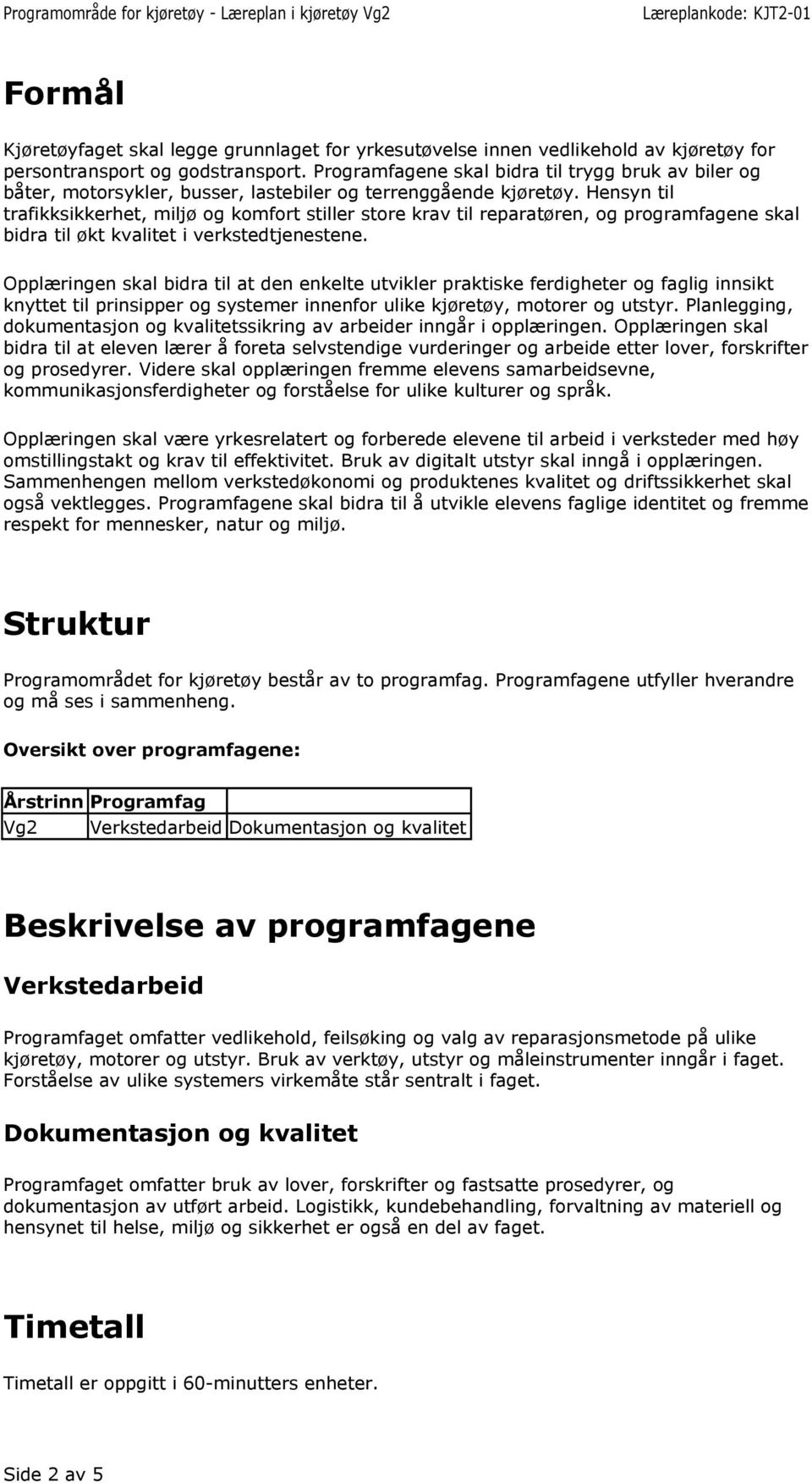 Hensyn til trafikksikkerhet, miljø og komfort stiller store krav til reparatøren, og programfagene skal bidra til økt kvalitet i verkstedtjenestene.