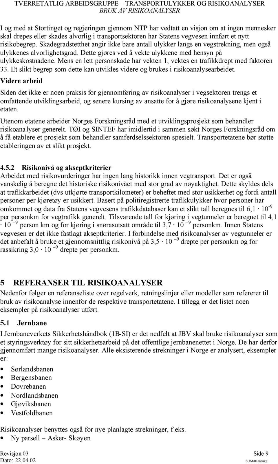 Mens en lett personskade har vekten 1, vektes en trafikkdrept med faktoren 33. Et slikt begrep som dette kan utvikles videre og brukes i risikoanalysearbeidet.