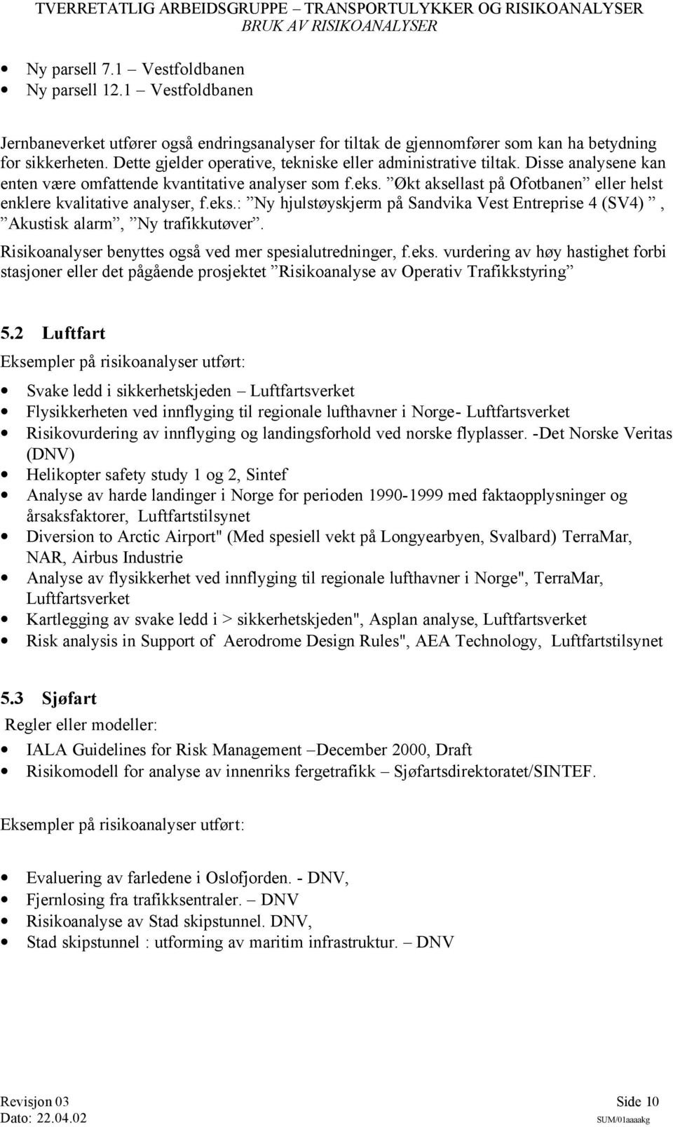 Økt aksellast på Ofotbanen eller helst enklere kvalitative analyser, f.eks.: Ny hjulstøyskjerm på Sandvika Vest Entreprise 4 (SV4), Akustisk alarm, Ny trafikkutøver.