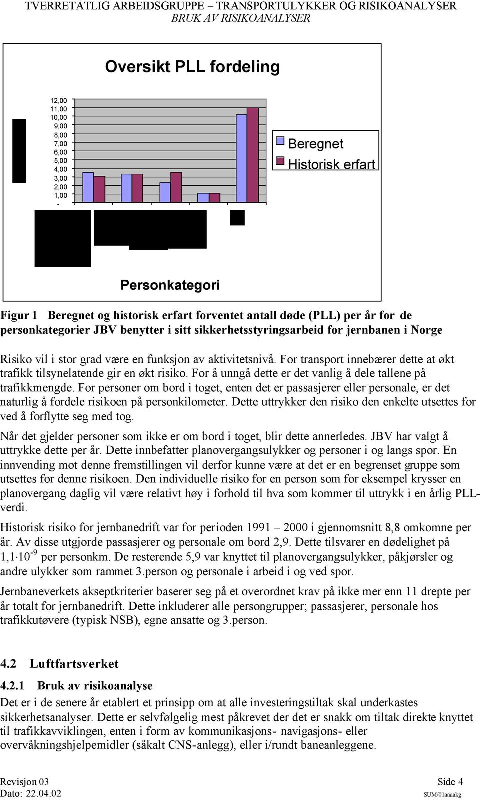 For transport innebærer dette at økt trafikk tilsynelatende gir en økt risiko. For å unngå dette er det vanlig å dele tallene på trafikkmengde.