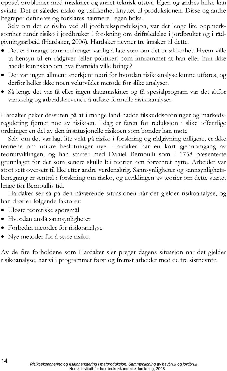 Selv om det er risiko ved all jordbruksproduksjon, var det lenge lite oppmerksomhet rundt risiko i jordbruket i forskning om driftsledelse i jordbruket og i rådgivningsarbeid (Hardaker, 2006).