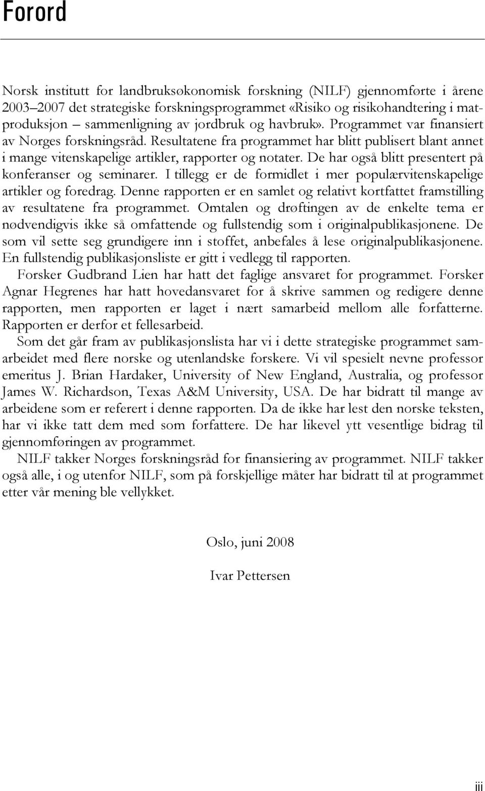 De har også blitt presentert på konferanser og seminarer. I tillegg er de formidlet i mer populærvitenskapelige artikler og foredrag.