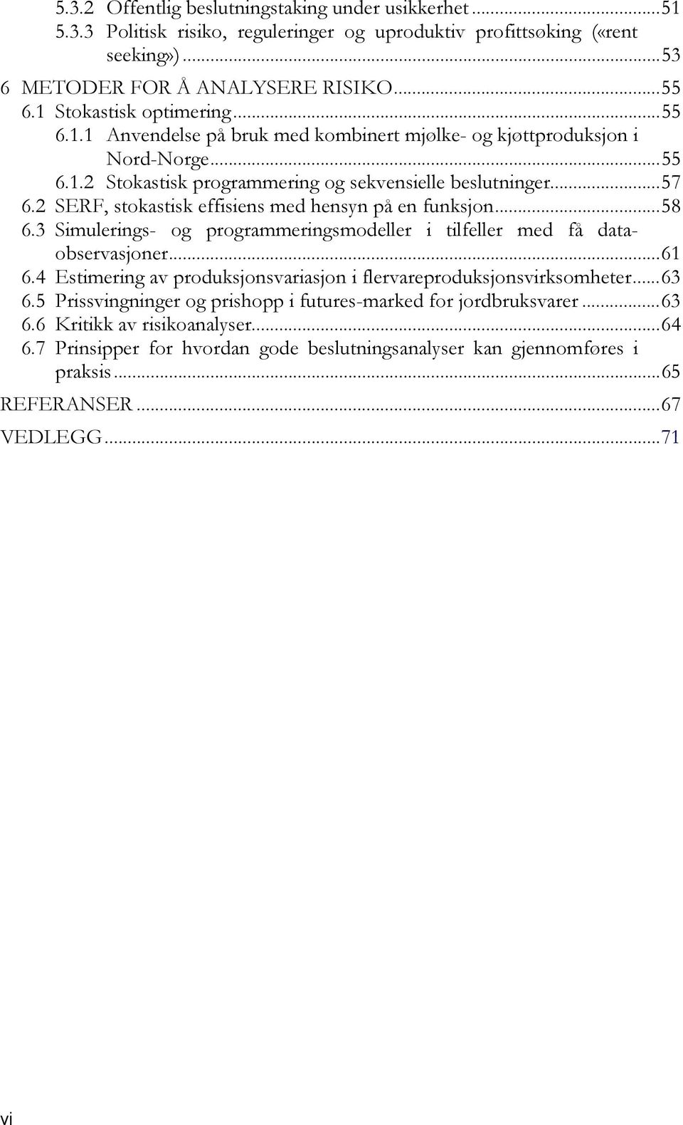 2 SERF, stokastisk effisiens med hensyn på en funksjon...58 6.3 Simulerings- og programmeringsmodeller i tilfeller med få dataobservasjoner...61 6.