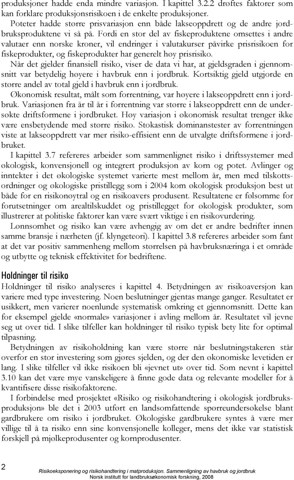 Fordi en stor del av fiskeproduktene omsettes i andre valutaer enn norske kroner, vil endringer i valutakurser påvirke prisrisikoen for fiskeprodukter, og fiskeprodukter har generelt høy prisrisiko.