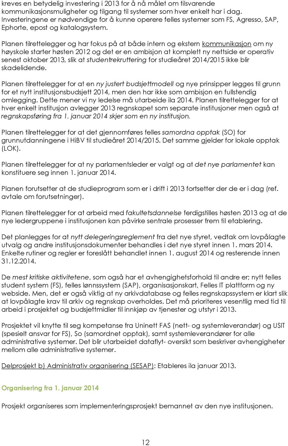 Planen tilrettelegger og har fokus på at både intern og ekstern kommunikasjon om ny høyskole starter høsten 2012 og det er en ambisjon at komplett ny nettside er operativ senest oktober 2013, slik at