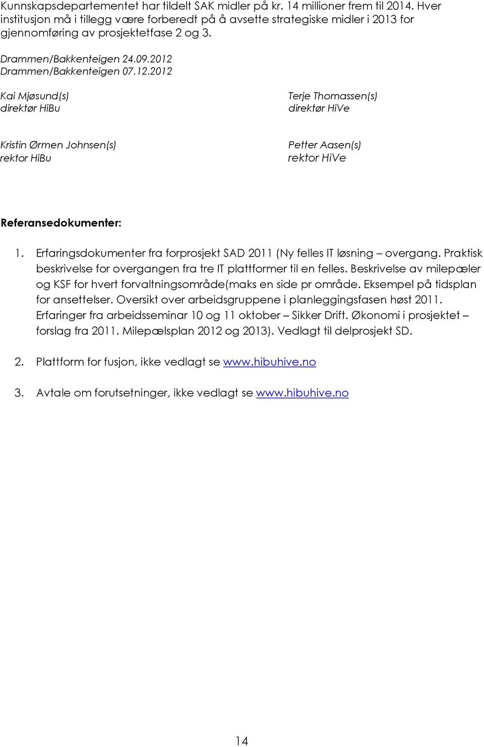 Drammen/Bakkenteigen 07.12.2012 Kai Mjøsund(s) direktør HiBu Terje Thomassen(s) direktør HiVe Kristin Ørmen Johnsen(s) rektor HiBu Petter Aasen(s) rektor HiVe Referansedokumenter: 1.