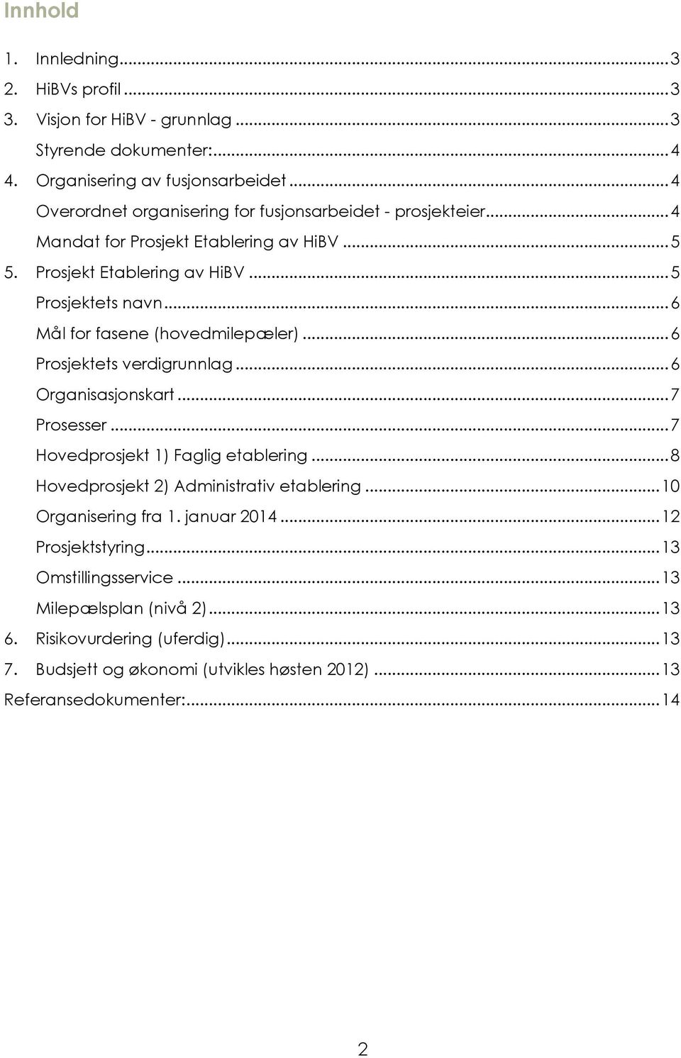 .. 6 Mål for fasene (hovedmilepæler)... 6 Prosjektets verdigrunnlag... 6 Organisasjonskart... 7 Prosesser... 7 Hovedprosjekt 1) Faglig etablering.