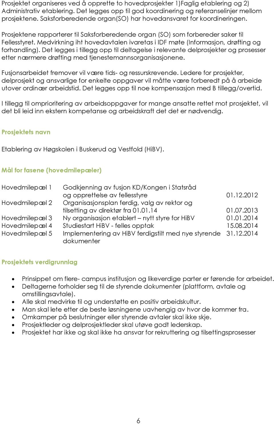 Medvirkning iht hovedavtalen ivaretas i IDF møte (Informasjon, drøfting og forhandling).