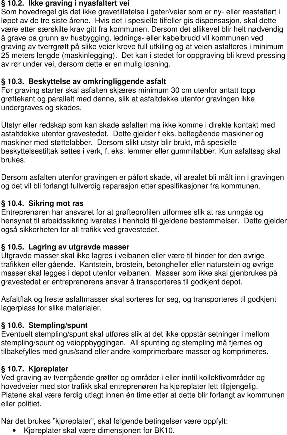 Dersom det allikevel blir helt nødvendig å grave på grunn av husbygging, lednings- eller kabelbrudd vil kommunen ved graving av tverrgrøft på slike veier kreve full utkiling og at veien asfalteres i