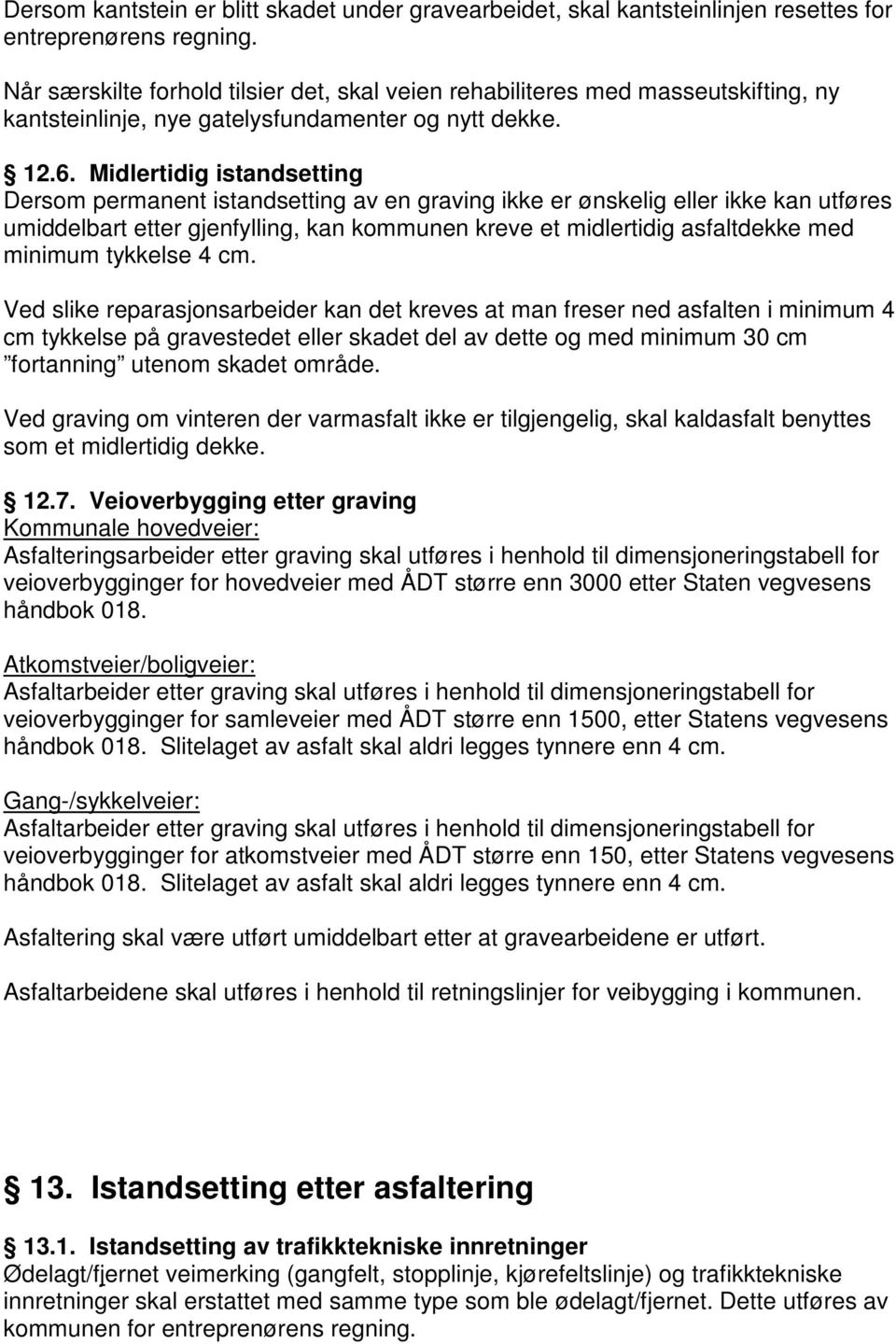 Midlertidig istandsetting Dersom permanent istandsetting av en graving ikke er ønskelig eller ikke kan utføres umiddelbart etter gjenfylling, kan kommunen kreve et midlertidig asfaltdekke med minimum