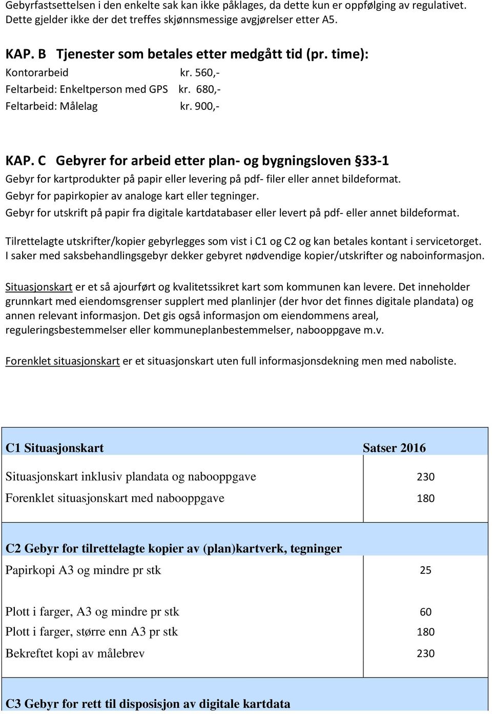 C Gebyrer for arbeid etter plan- og bygningsloven 33-1 Gebyr for kartprodukter på papir eller levering på pdf- filer eller annet bildeformat. Gebyr for papirkopier av analoge kart eller tegninger.