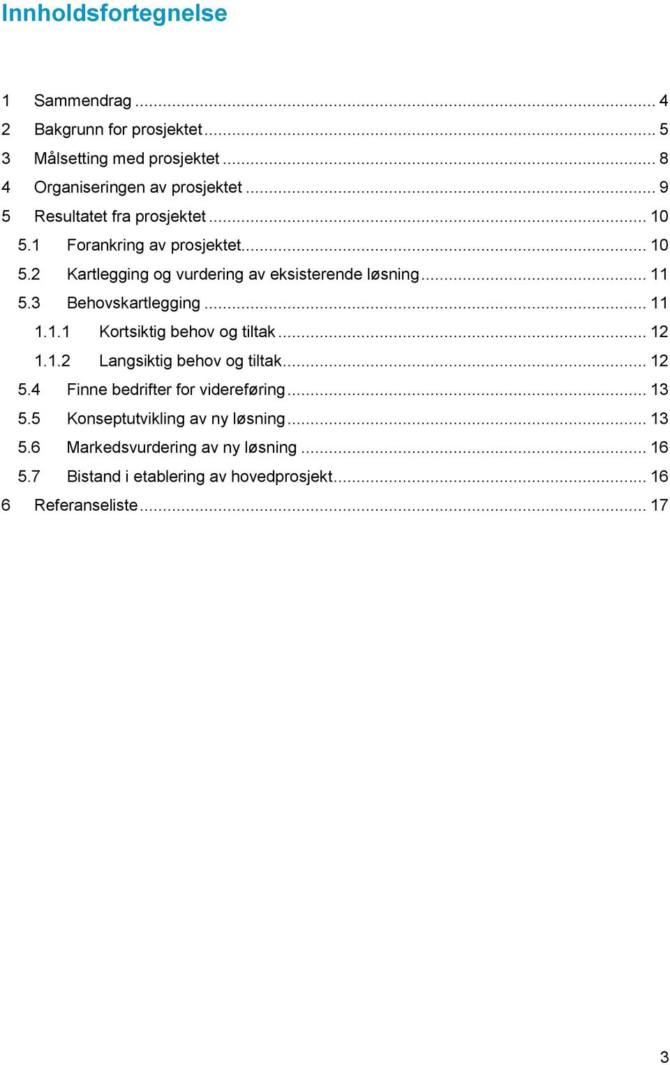 3 Behovskartlegging... 11 1.1.1 Kortsiktig behov og tiltak... 12 1.1.2 Langsiktig behov og tiltak... 12 5.4 Finne bedrifter for videreføring.