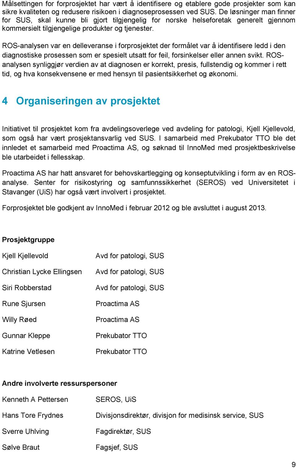 ROS-analysen var en delleveranse i forprosjektet der formålet var å identifisere ledd i den diagnostiske prosessen som er spesielt utsatt for feil, forsinkelser eller annen svikt.