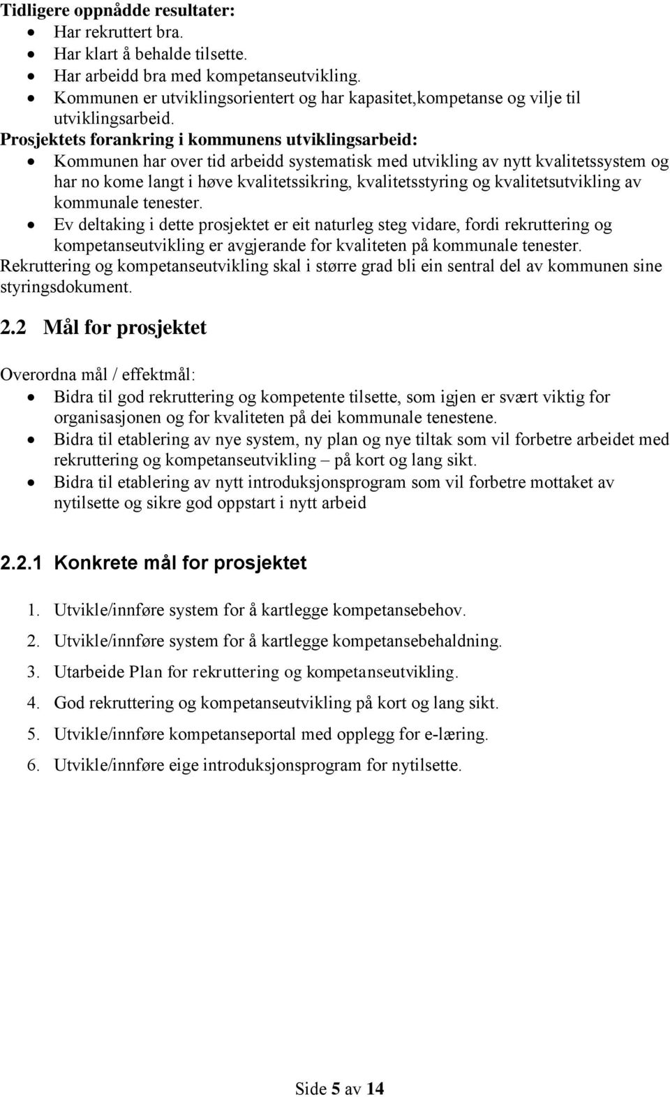 Prosjektets forankring i kommunens utviklingsarbeid: Kommunen har over tid arbeidd systematisk med utvikling av nytt kvalitetssystem og har no kome langt i høve kvalitetssikring, kvalitetsstyring og