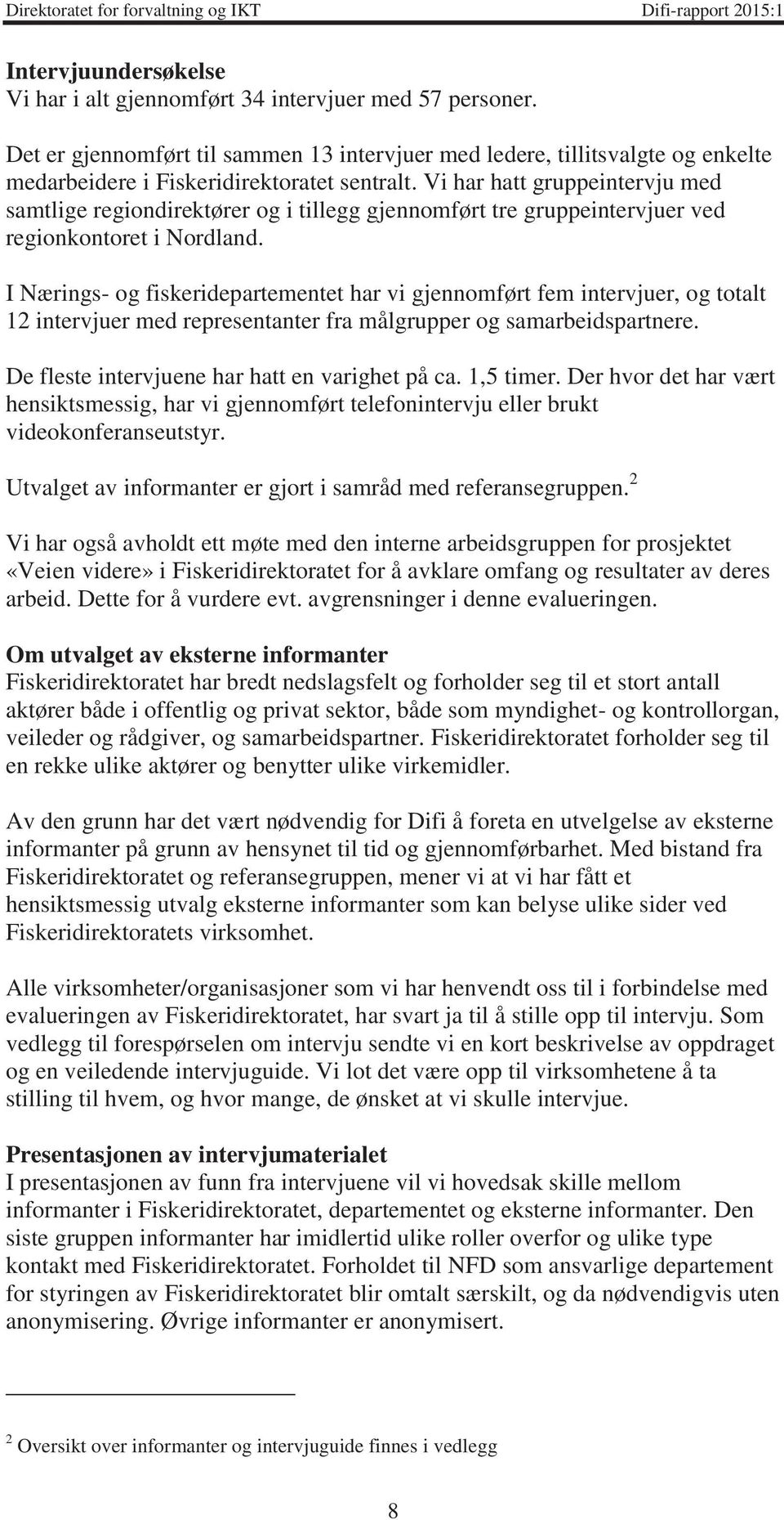 Vi har hatt gruppeintervju med samtlige regiondirektører og i tillegg gjennomført tre gruppeintervjuer ved regionkontoret i Nordland.