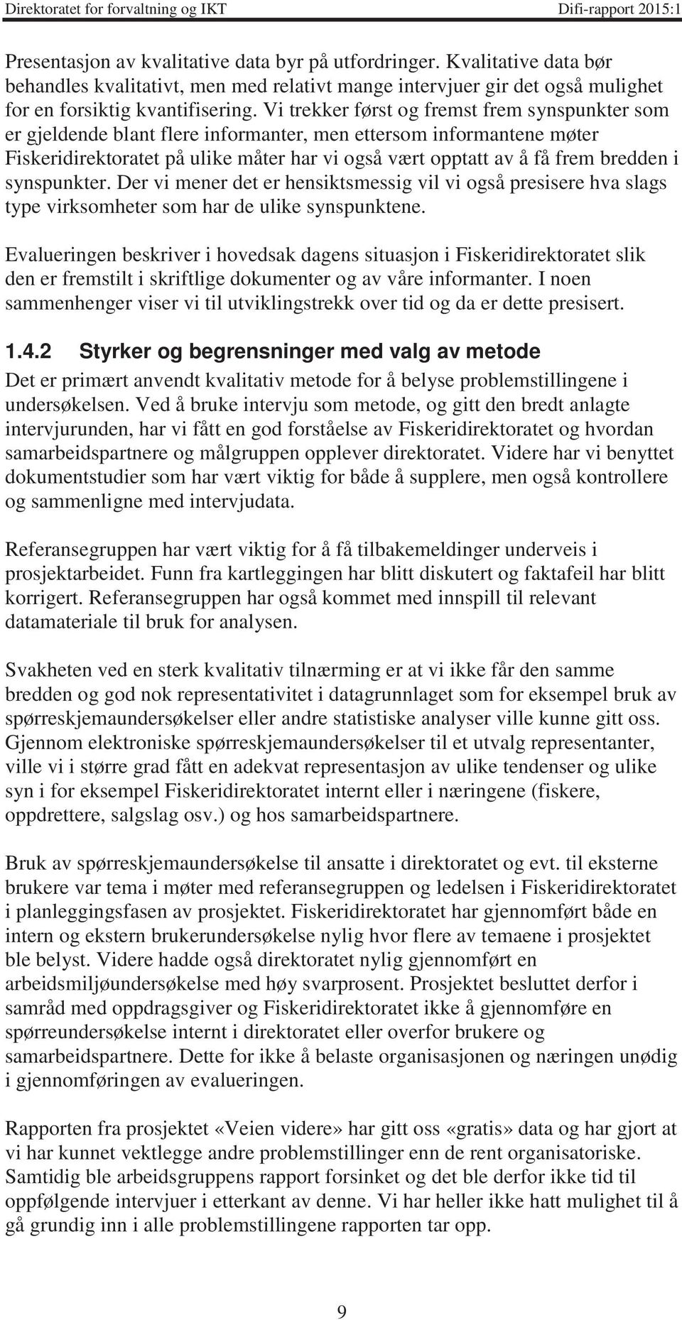 i synspunkter. Der vi mener det er hensiktsmessig vil vi også presisere hva slags type virksomheter som har de ulike synspunktene.