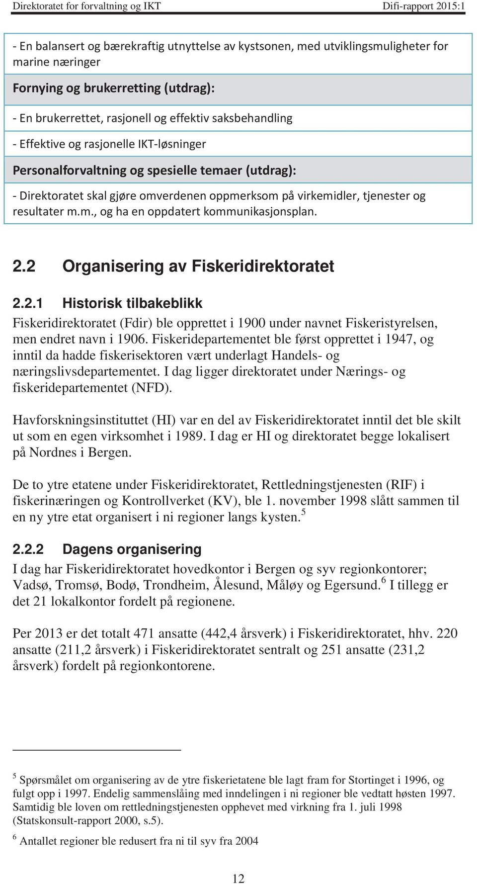 2.2 Organisering av Fiskeridirektoratet 2.2.1 Historisk tilbakeblikk Fiskeridirektoratet (Fdir) ble opprettet i 1900 under navnet Fiskeristyrelsen, men endret navn i 1906.