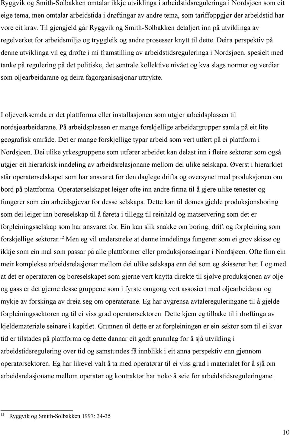 Deira perspektiv på denne utviklinga vil eg drøfte i mi framstilling av arbeidstidsreguleringa i Nordsjøen, spesielt med tanke på regulering på det politiske, det sentrale kollektive nivået og kva