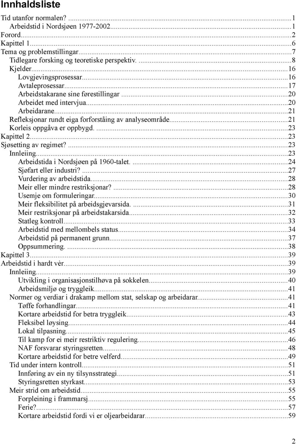 ..21 Korleis oppgåva er oppbygd....23 Kapittel 2...23 Sjøsetting av regimet?...23 Innleiing...23 Arbeidstida i Nordsjøen på 1960-talet....24 Sjøfart eller industri?...27 Vurdering av arbeidstida.