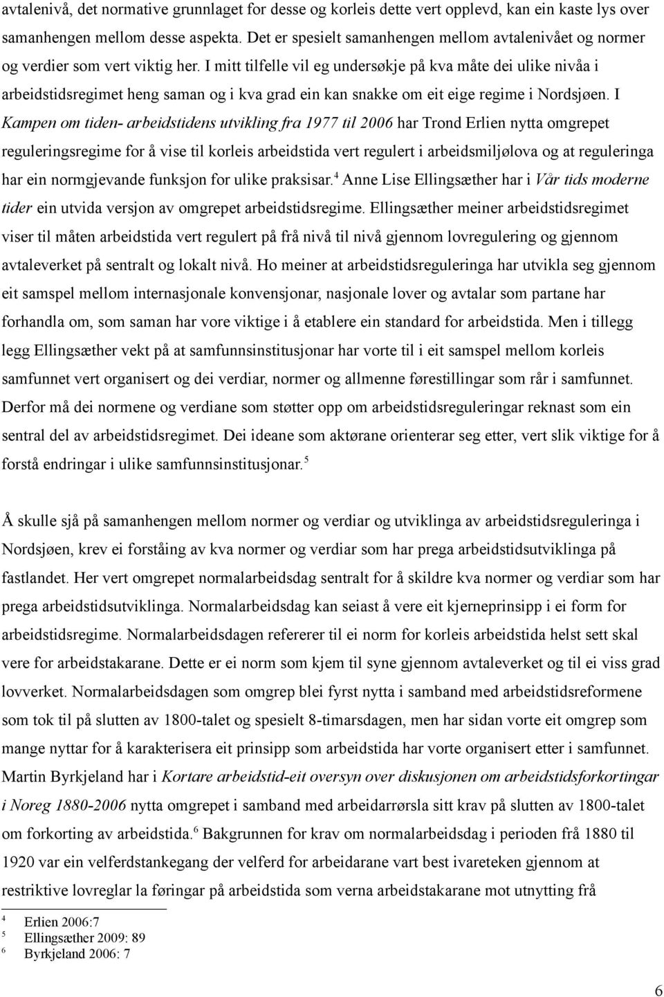 I mitt tilfelle vil eg undersøkje på kva måte dei ulike nivåa i arbeidstidsregimet heng saman og i kva grad ein kan snakke om eit eige regime i Nordsjøen.