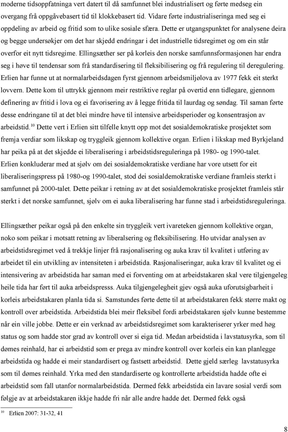 Dette er utgangspunktet for analysene deira og begge undersøkjer om det har skjedd endringar i det industrielle tidsregimet og om ein står overfor eit nytt tidsregime.