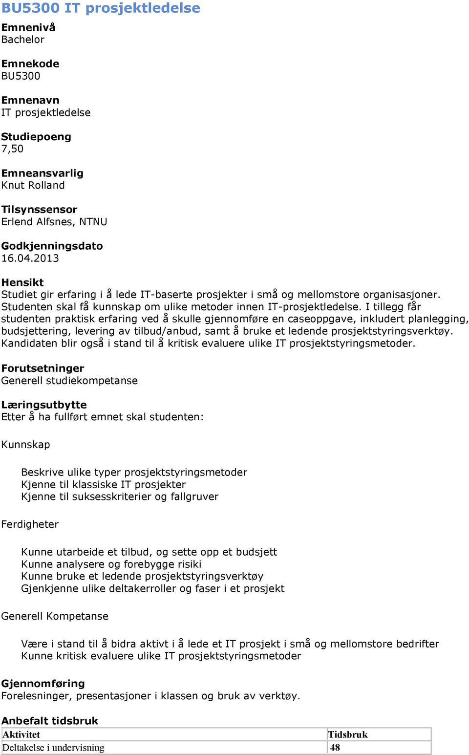 I tillegg får studenten praktisk erfaring ved å skulle gjennomføre en caseoppgave, inkludert planlegging, budsjettering, levering av tilbud/anbud, samt å bruke et ledende prosjektstyringsverktøy.