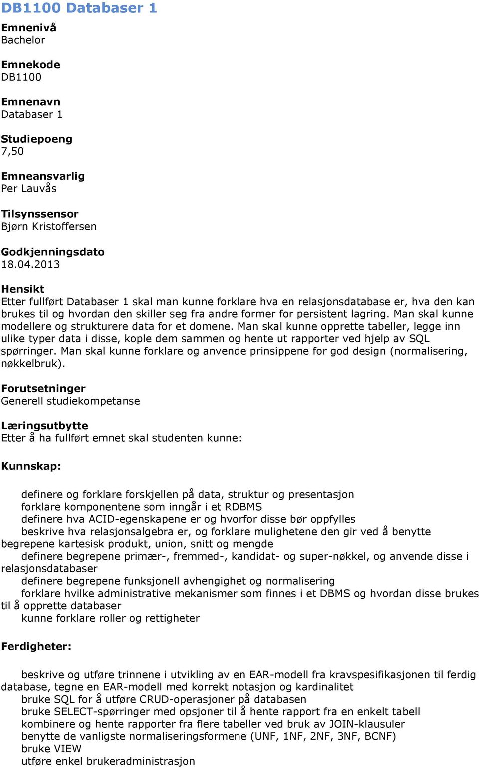 Man skal kunne modellere og strukturere data for et domene. Man skal kunne opprette tabeller, legge inn ulike typer data i disse, kople dem sammen og hente ut rapporter ved hjelp av SQL spørringer.