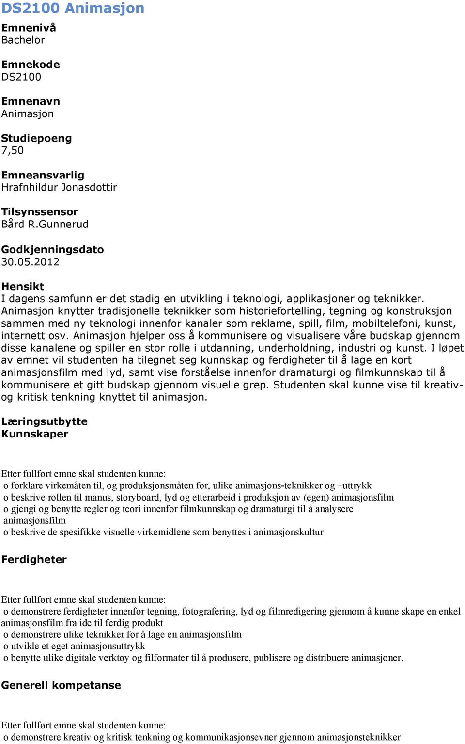 Animasjon knytter tradisjonelle teknikker som historiefortelling, tegning og konstruksjon sammen med ny teknologi innenfor kanaler som reklame, spill, film, mobiltelefoni, kunst, internett osv.