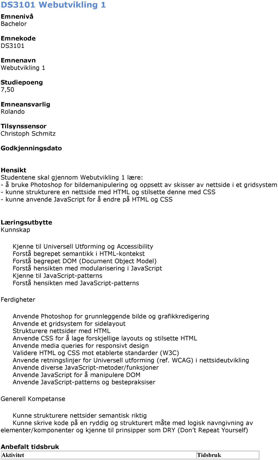 JavaScript for å endre på HTML og CSS Læringsutbytte Kunnskap Kjenne til Universell Utforming og Accessibility Forstå begrepet semantikk i HTML-kontekst Forstå begrepet DOM (Document Object Model)