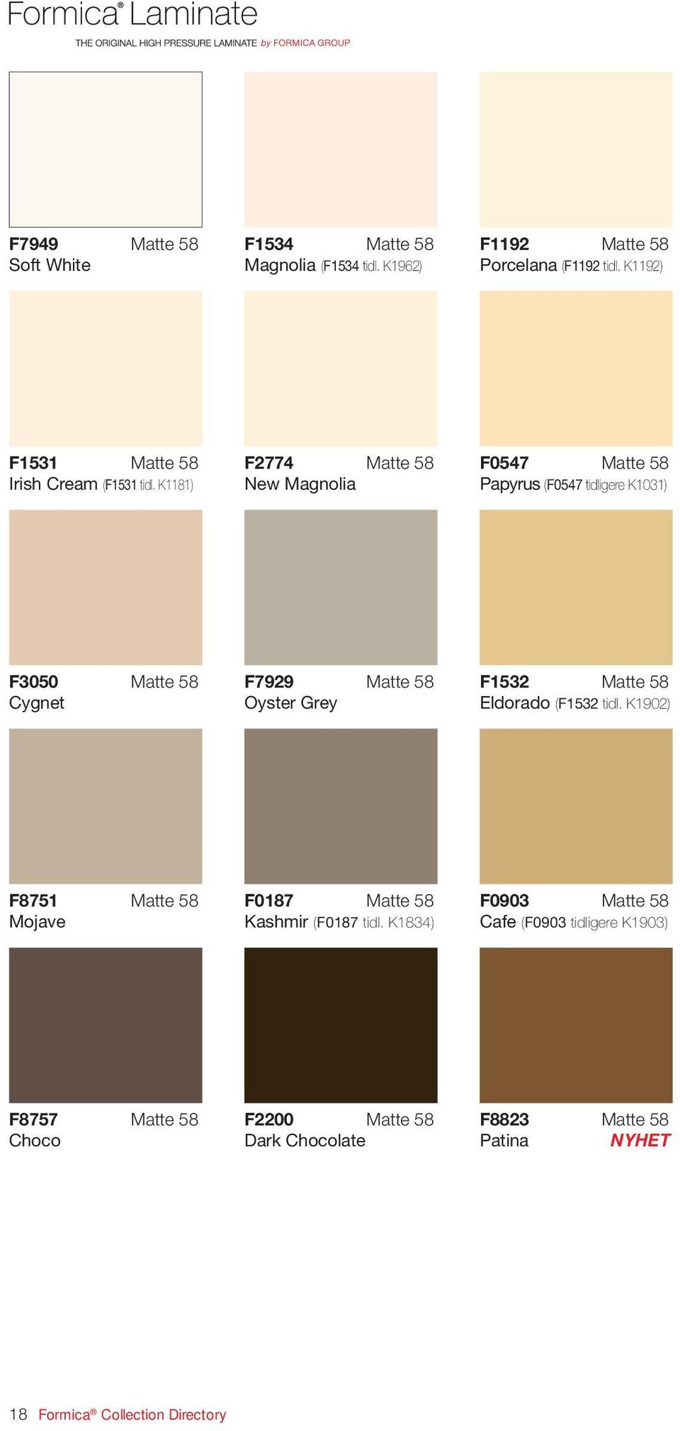 K1181) F2774 Matte 58 New Magnolia F0547 Matte 58 Papyrus (F0547 tidligere K1031) F3050 Matte 58 Cygnet F7929 Matte 58 Oyster Grey