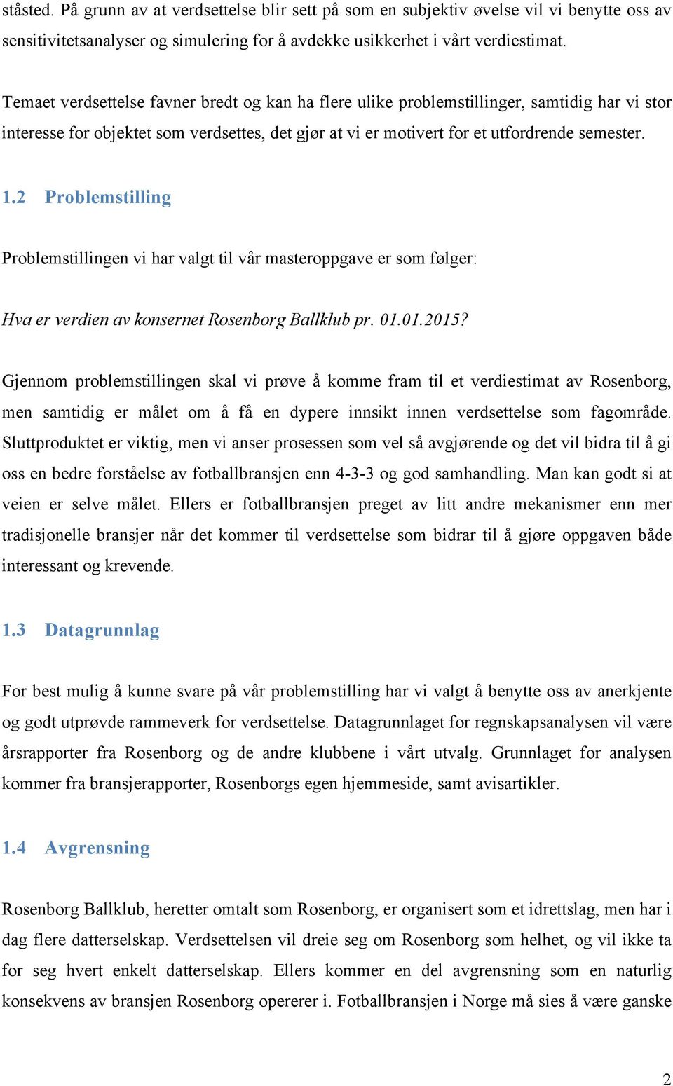 2 Problemstilling Problemstillingen vi har valgt til vår masteroppgave er som følger: Hva er verdien av konsernet Rosenborg Ballklub pr. 01.01.2015?