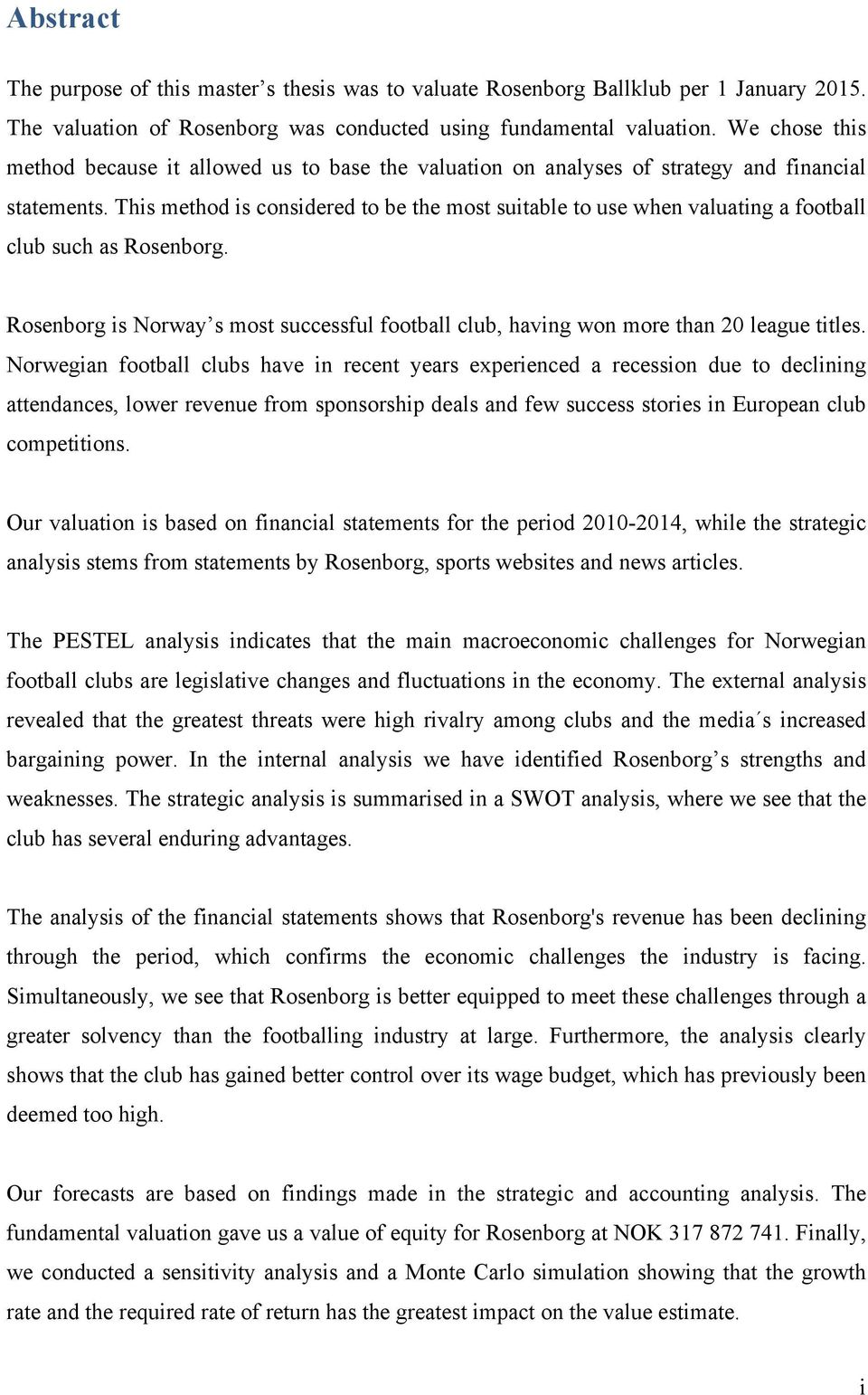 This method is considered to be the most suitable to use when valuating a football club such as Rosenborg. Rosenborg is Norway s most successful football club, having won more than 20 league titles.