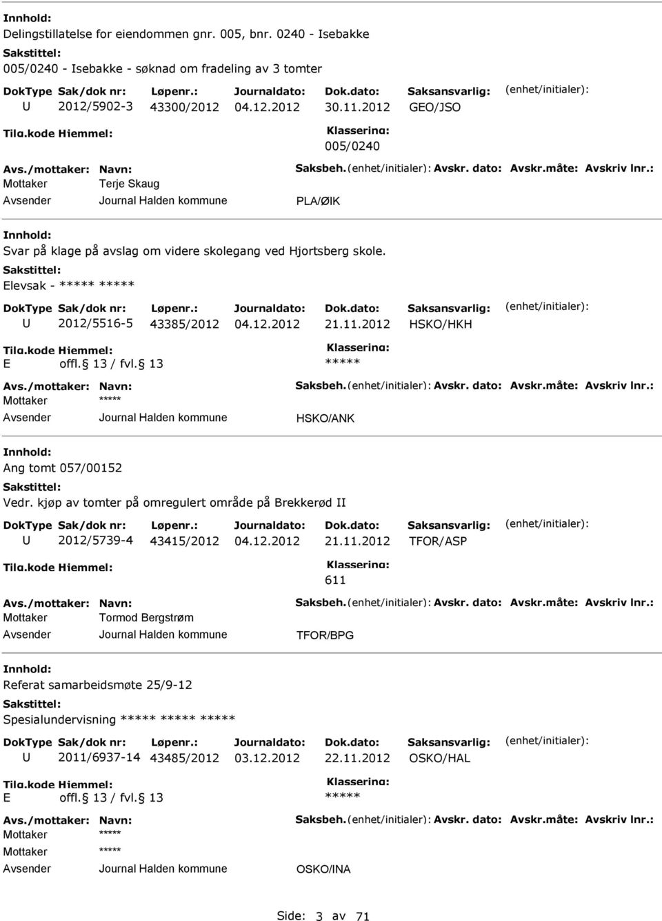 på avslag om videre skolegang ved Hjortsberg skole. levsak - 2012/5516-5 43385/2012 21.11.2012 HSKO/HKH HSKO/ANK Ang tomt 057/00152 Vedr.