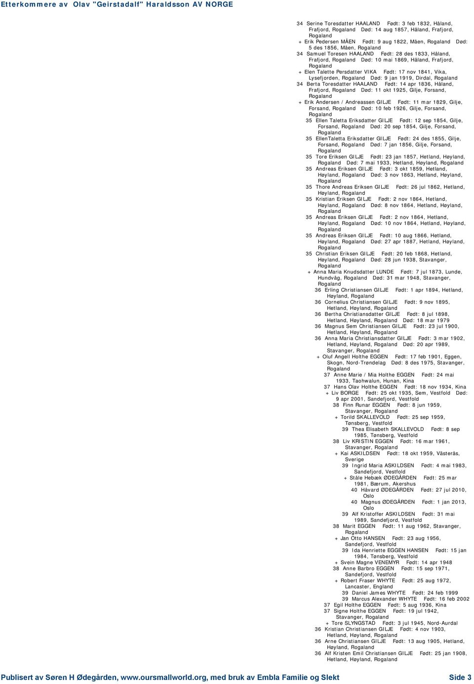 Rogaland Død: 9 jan 1919, Dirdal, Rogaland 34 Berta Toresdatter HAALAND Født: 14 apr 1836, Håland, Frafjord, Rogaland Død: 11 okt 1925, Gilje, Forsand, Rogaland + Erik Andersen / Andreassen GILJE