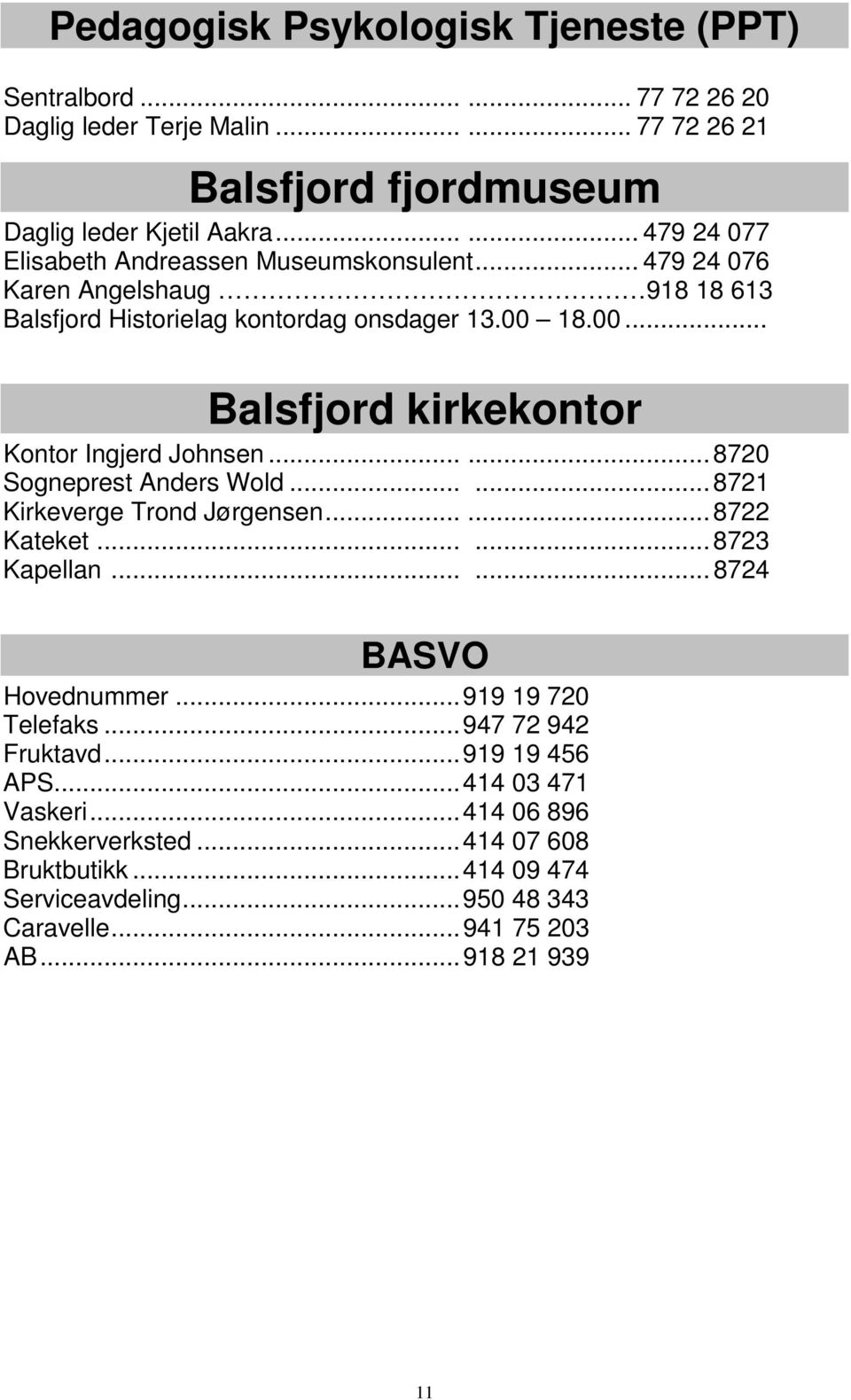 18.00... Balsfjord kirkekontor Kontor Ingjerd Johnsen...... 8720 Sogneprest Anders Wold...... 8721 Kirkeverge Trond Jørgensen...... 8722 Kateket...... 8723 Kapellan.