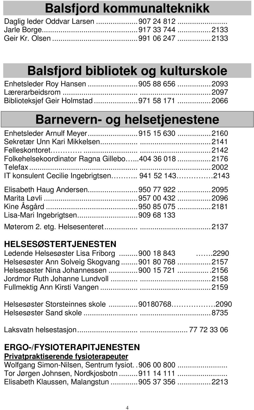 .. 2160 Sekretær Unn Kari Mikkelsen...... 2141 Felleskontoret....... 2142 Folkehelsekoordinator Ragna Gillebo...404 36 018... 2176 Telefax...... 2002 IT konsulent Cecilie Ingebrigtsen.