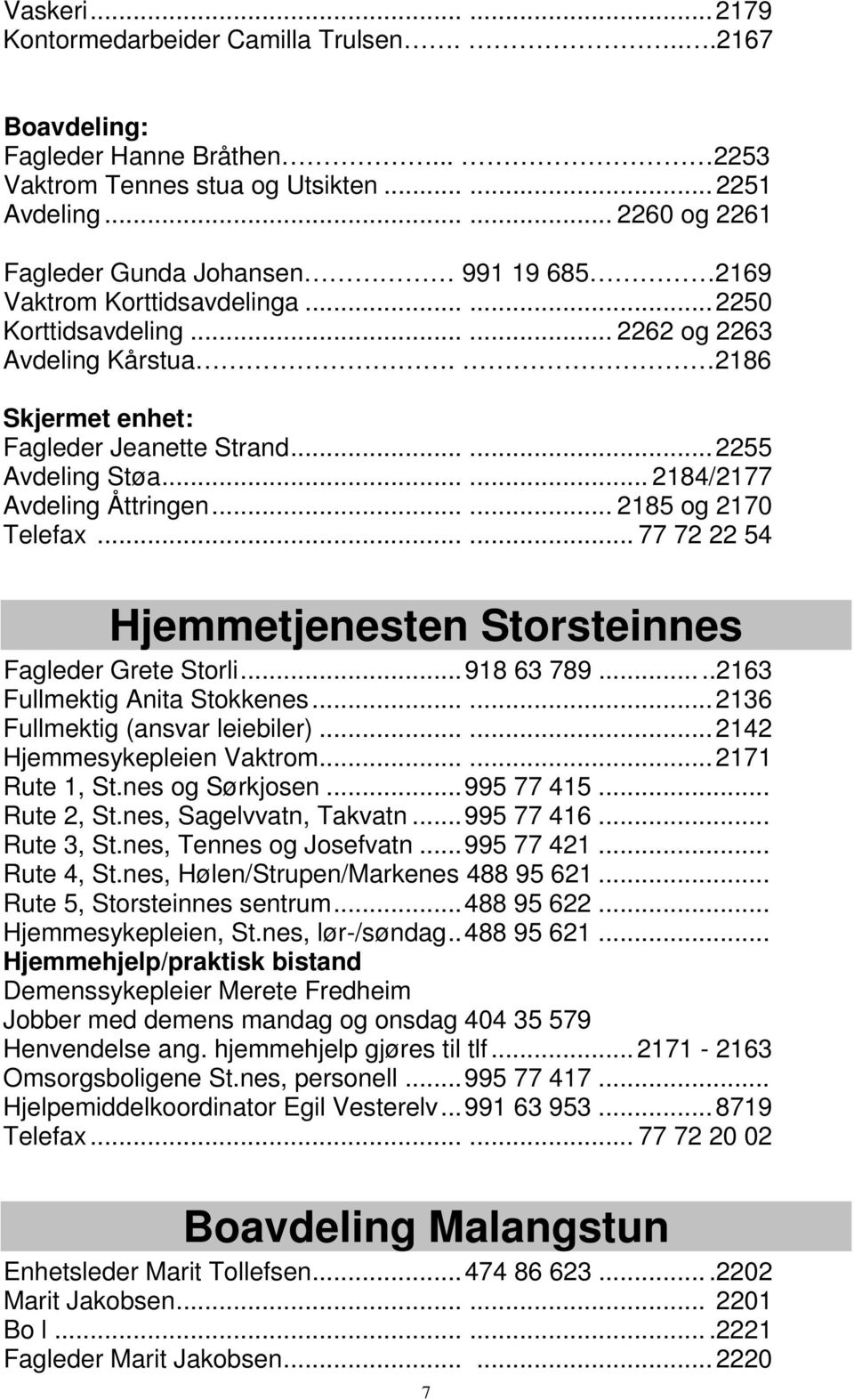 ..... 2255 Avdeling Støa...... 2184/2177 Avdeling Åttringen...... 2185 og 2170 Telefax...... 77 72 22 54 Hjemmetjenesten Storsteinnes Fagleder Grete Storli... 918 63 789.