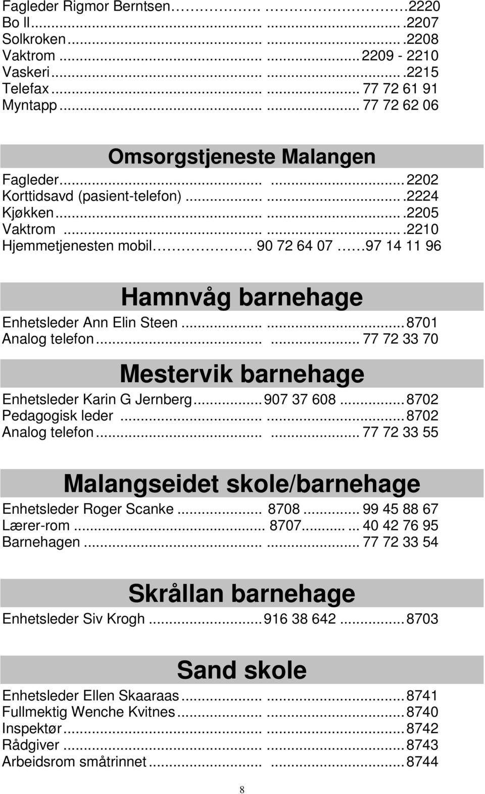 ..... 8701 Analog telefon...... 77 72 33 70 Mestervik barnehage Enhetsleder Karin G Jernberg... 907 37 608... 8702 Pedagogisk leder...... 8702 Analog telefon.