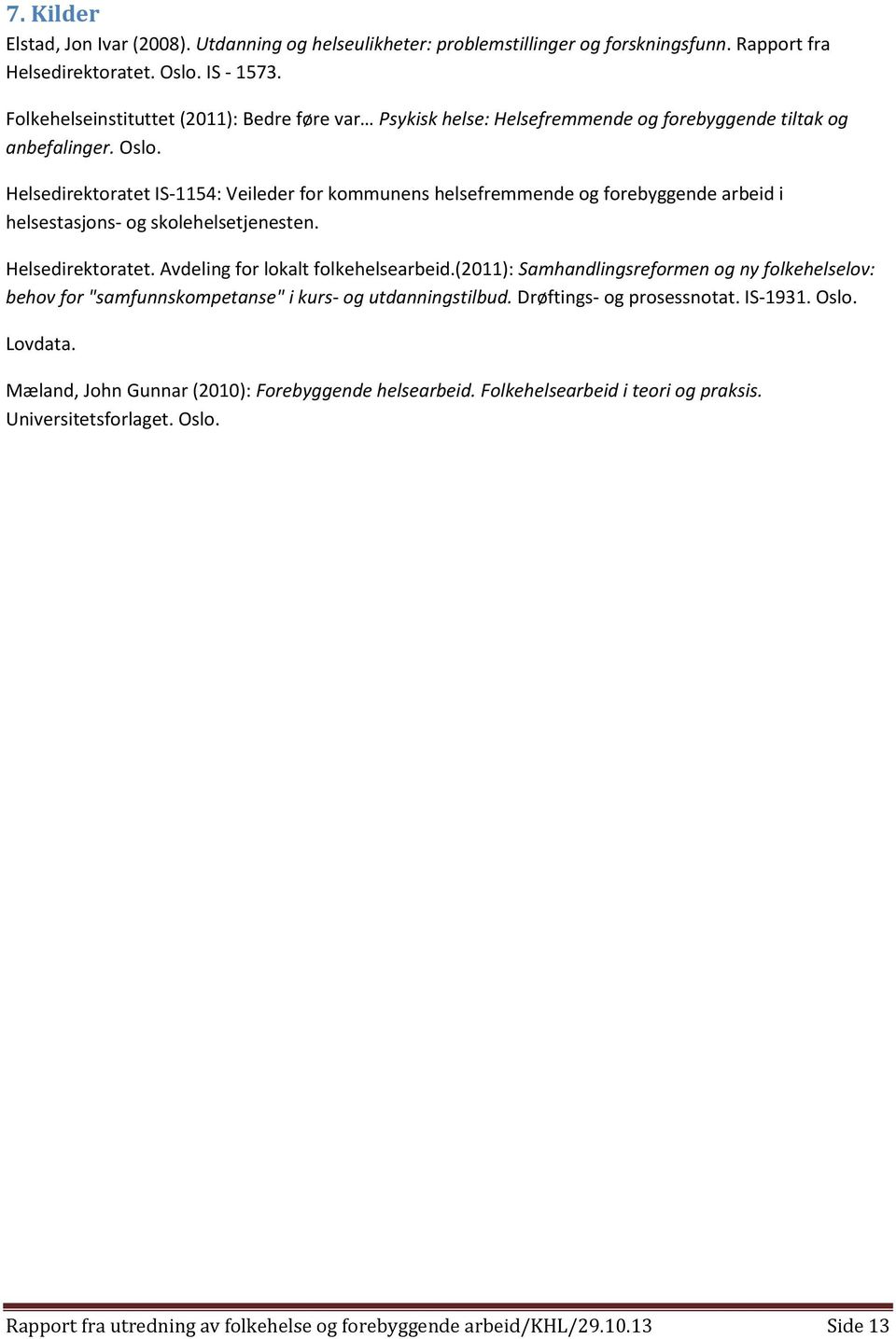 Helsedirektoratet IS-1154: Veileder for kommunens helsefremmende og forebyggende arbeid i helsestasjons- og skolehelsetjenesten. Helsedirektoratet. Avdeling for lokalt folkehelsearbeid.