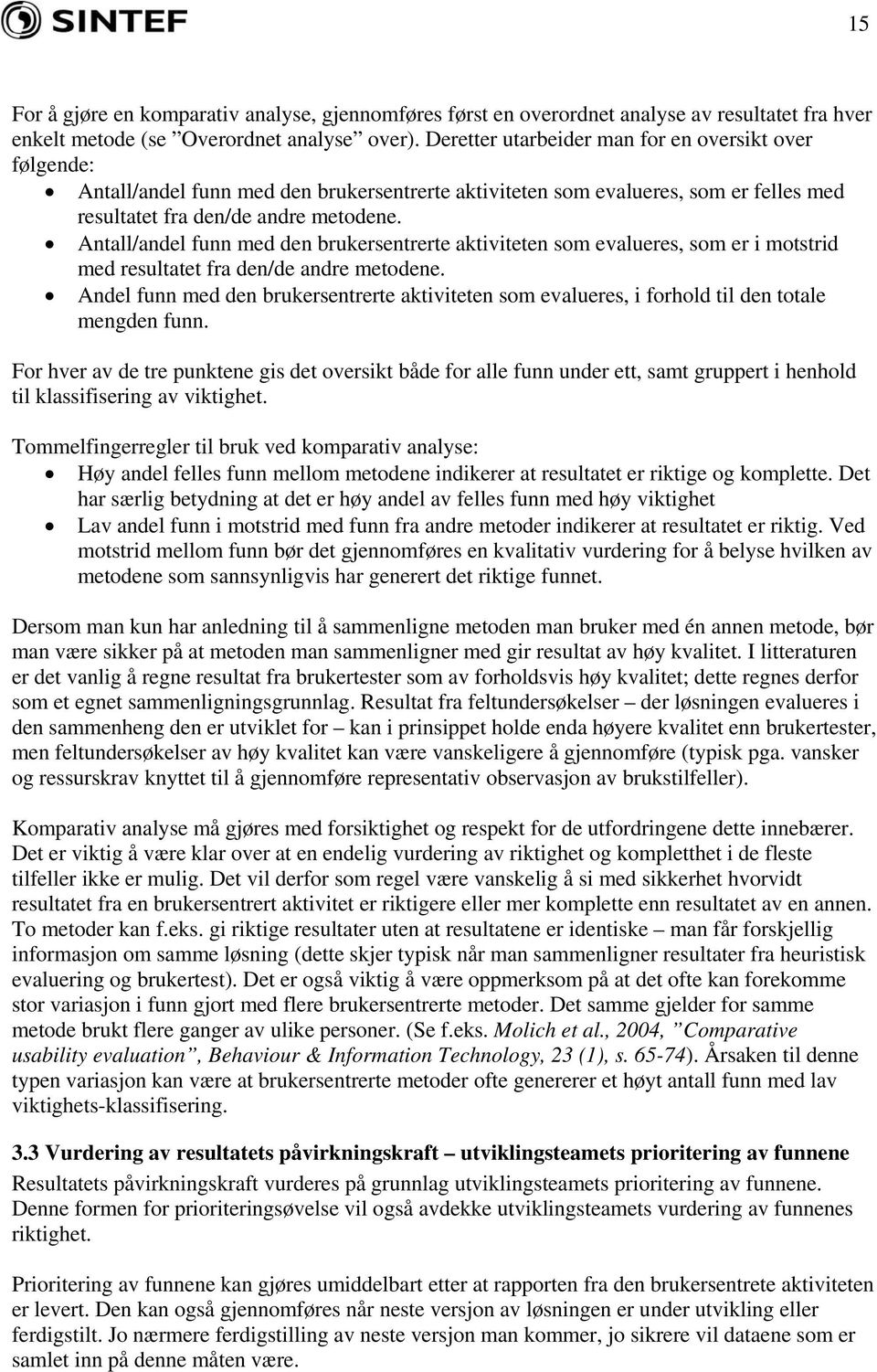 Antall/andel funn med den brukersentrerte aktiviteten som evalueres, som er i motstrid med resultatet fra den/de andre metodene.