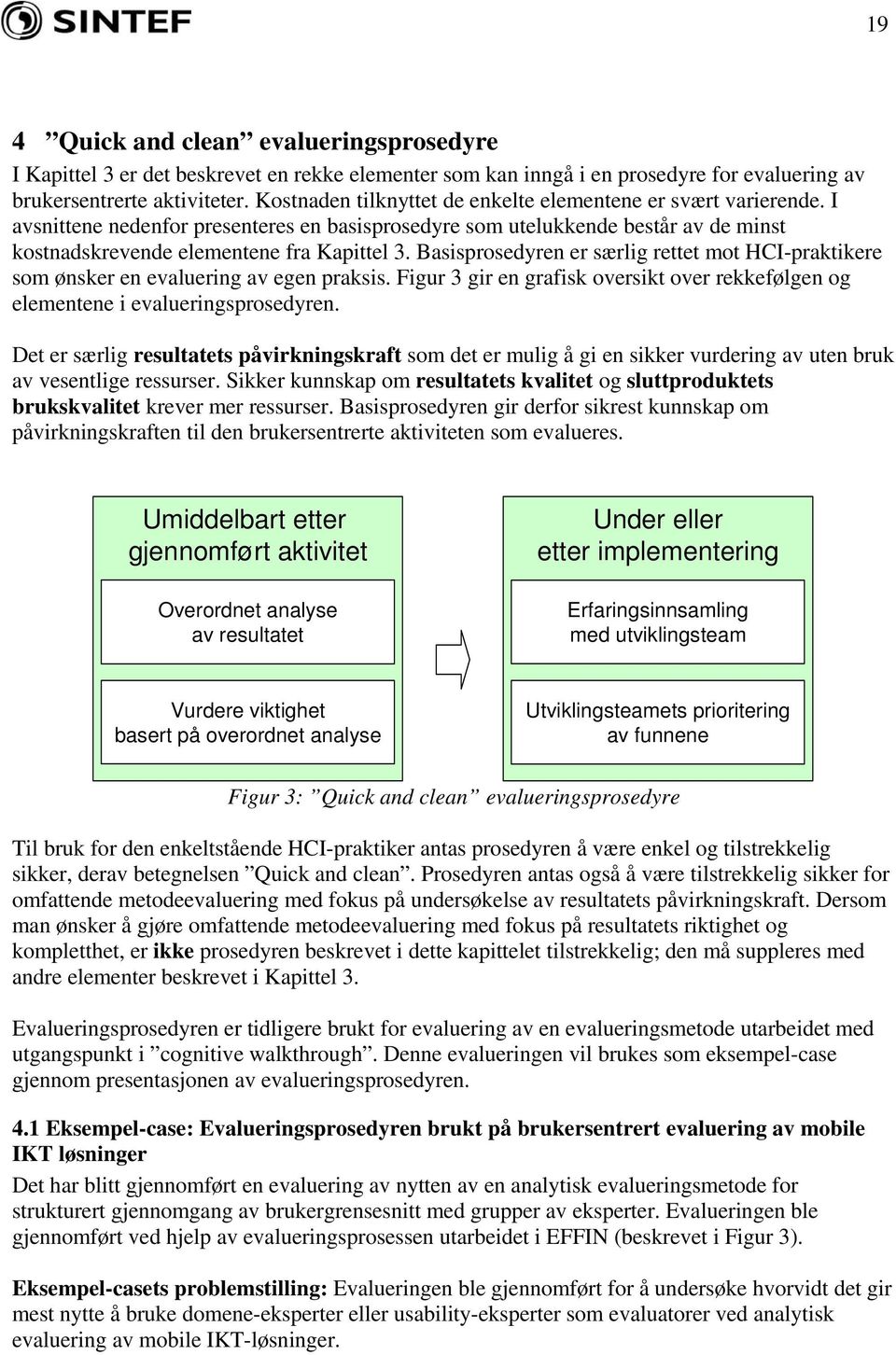 Basisprosedyren er særlig rettet mot HCI-praktikere som ønsker en evaluering av egen praksis. Figur 3 gir en grafisk oversikt over rekkefølgen og elementene i evalueringsprosedyren.