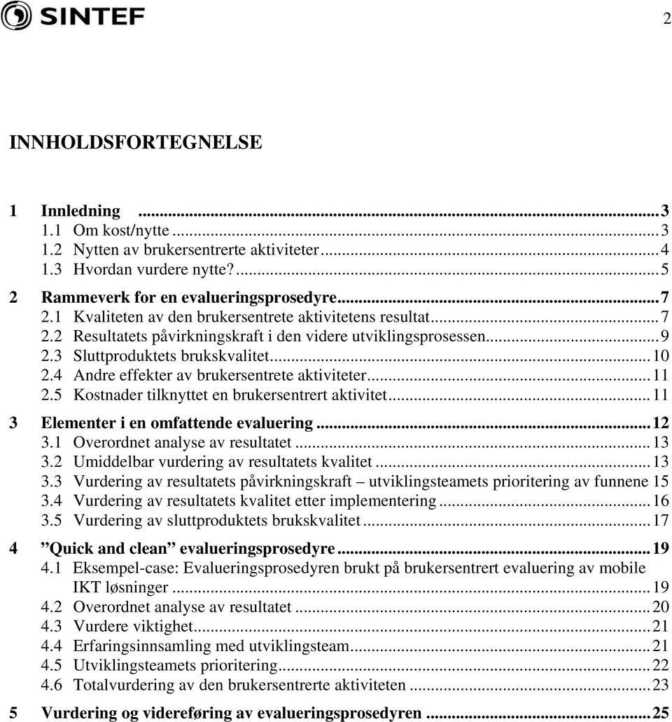 4 Andre effekter av brukersentrete aktiviteter...11 2.5 Kostnader tilknyttet en brukersentrert aktivitet...11 3 Elementer i en omfattende evaluering...12 3.1 Overordnet analyse av resultatet...13 3.