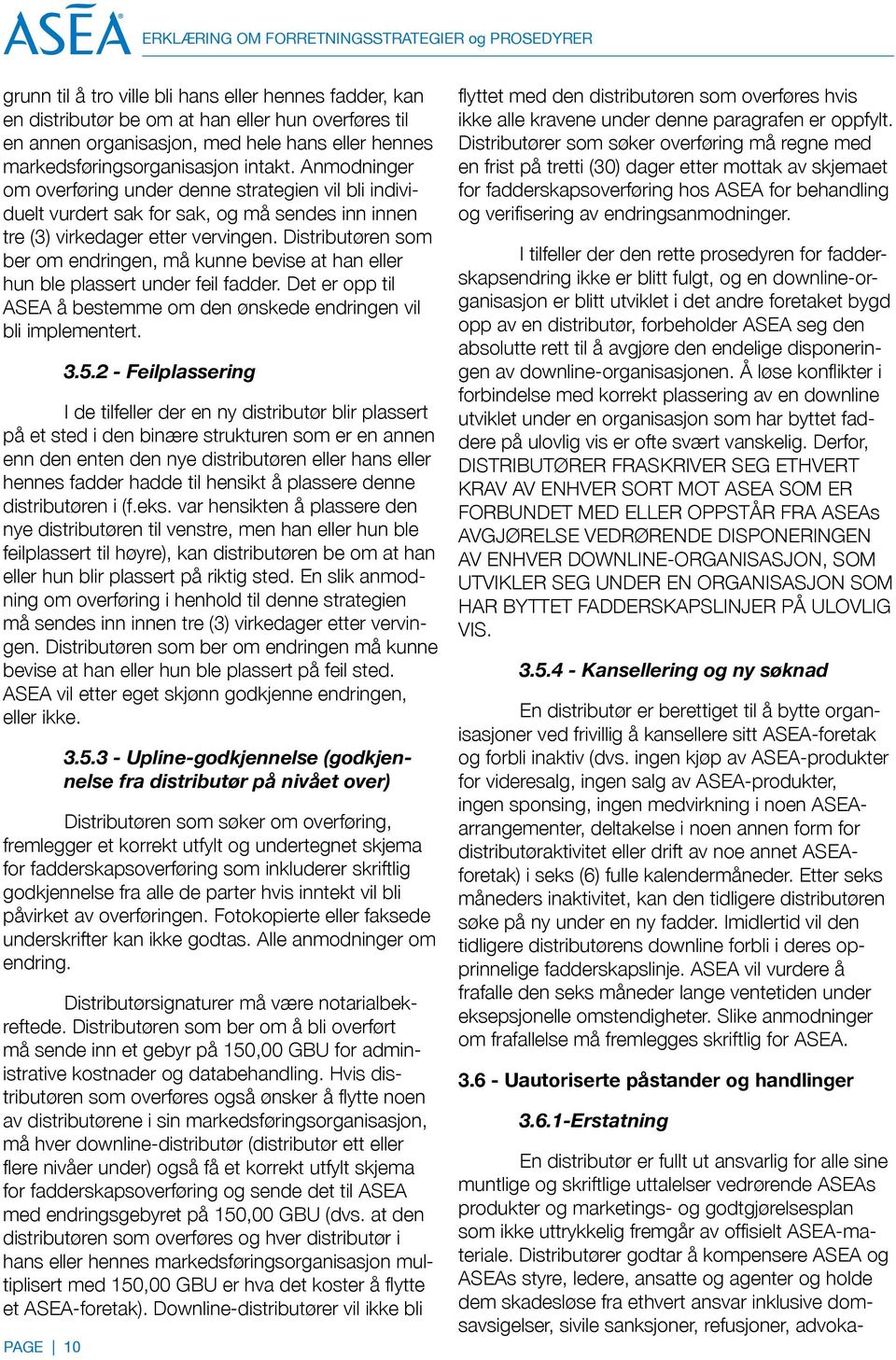 Distributøren som ber om endringen, må kunne bevise at han eller hun ble plassert under feil fadder. Det er opp til ASEA å bestemme om den ønskede endringen vil bli implementert. PAGE 10 3.5.