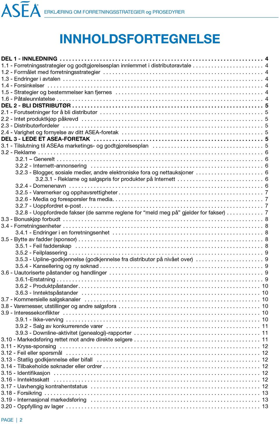 1 - Forutsetninger for å bli distributør... 5 2.2 - Intet produktkjøp påkrevd... 5 2.3 - Distributørfordeler... 5 2.4 - Varighet og fornyelse av ditt ASEA-foretak... 5 DEL 3 - LEDE ET ASEA-FORETAK.