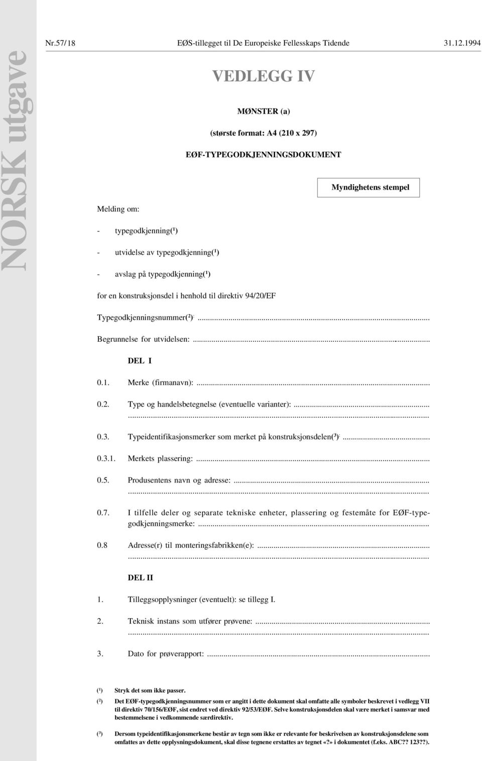 avslag på typegodkjenning( 1 ) 00 for en konstruksjonsdel i henhold til direktiv 94/20/EF Typegodkjenningsnummer( 2 ) :... Begrunnelse for utvidelsen:... DEL I 0.1. Merke (firmanavn):... 0.2. Type og handelsbetegnelse (eventuelle varianter):.