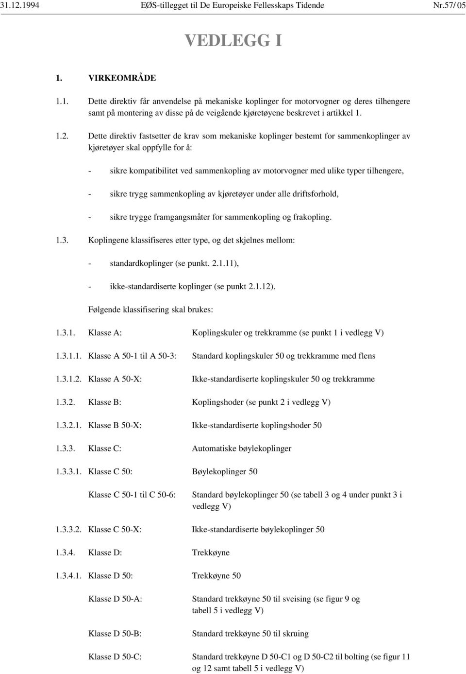 tilhengere, - sikre trygg sammenkopling av kjøretøyer under alle driftsforhold, - sikre trygge framgangsmåter for sammenkopling og frakopling. 1.3.