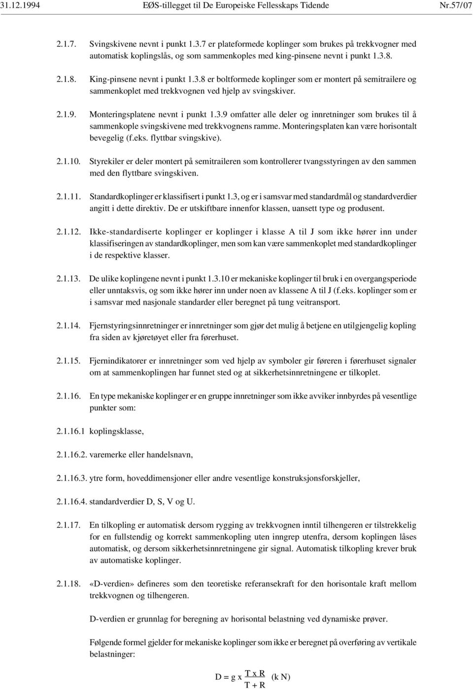 3.9 omfatter alle deler og innretninger som brukes til å sammenkople svingskivene med trekkvognens ramme. Monteringsplaten kan være horisontalt bevegelig (f.eks. flyttbar svingskive). 2.1.10.