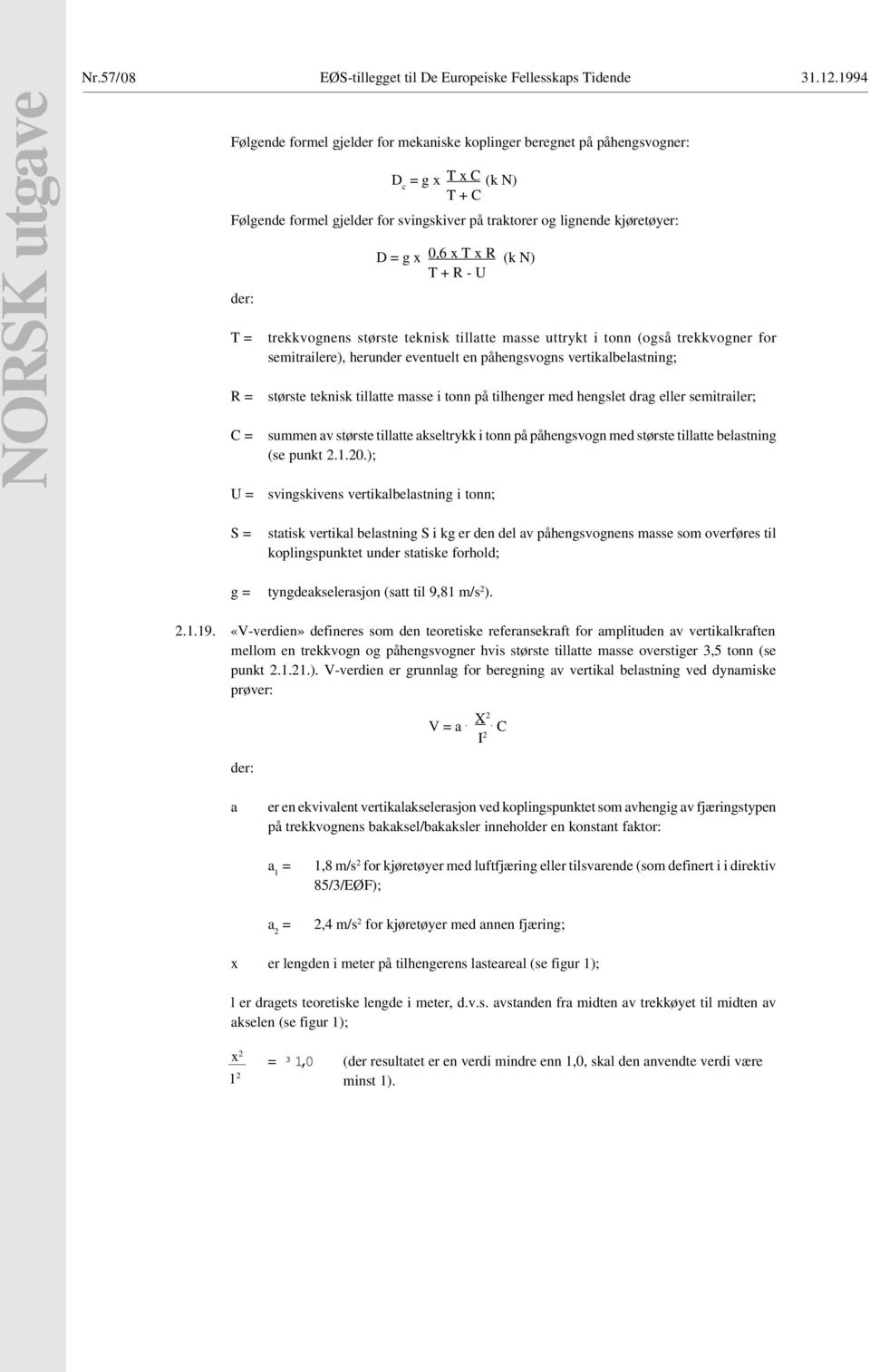 c = g x (k N) T + C D = g x 0,6 x T x R (k N) T + R - U trekkvognens største teknisk tillatte masse uttrykt i tonn (også trekkvogner for semitrailere), herunder eventuelt en påhengsvogns