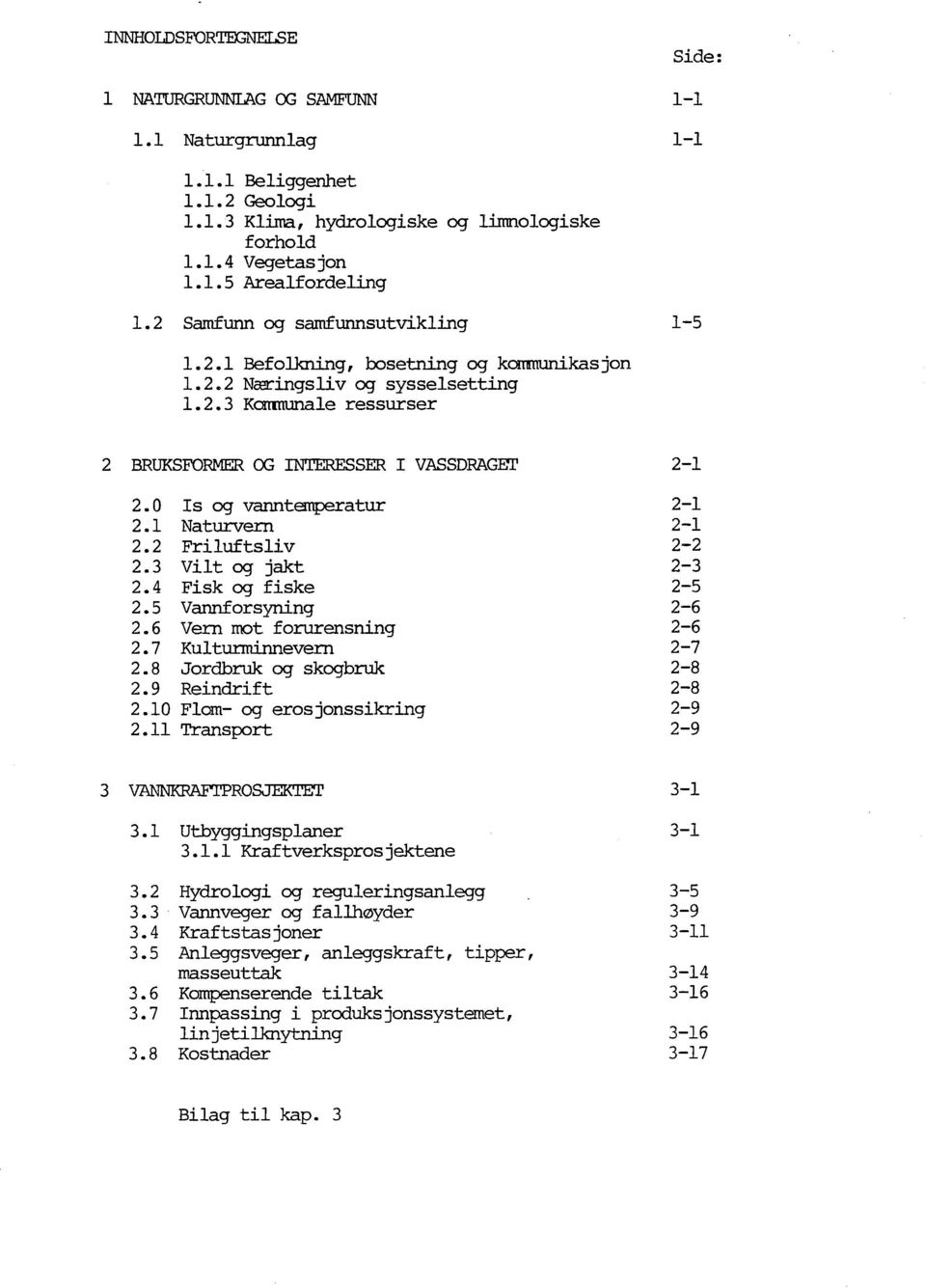 O s og vanntemperatur 2.1 Naturvern 2.2 Friluftsliv 2.3 Vilt og jakt 2.4 Fisk og fiske 2.5 VannforsYning 2.6 Vern mot forurensning 2. 7 Kultunninnevern 2.8 Jordbruk og skogbruk 2.9 Reindrift 2.